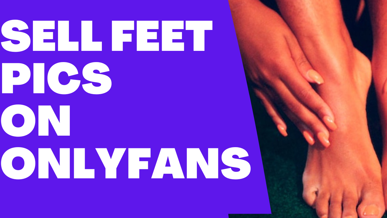 How to sell Feet Pics on OnlyFans and start making money? Make $500 a day selling Feet Pics on Onlyfans