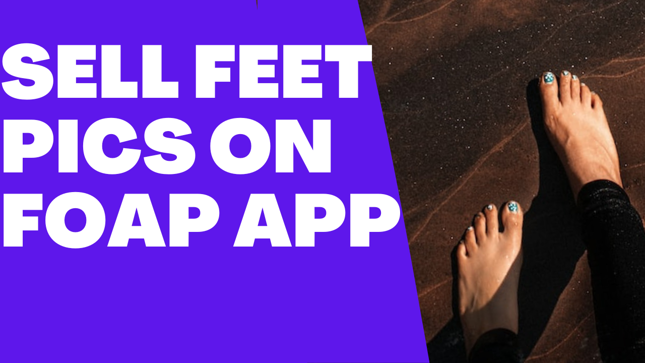 How to sell Feet Pics on Foap App? 