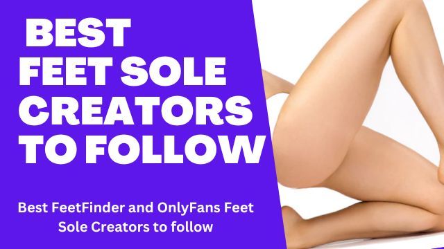 Best Sexy Feet Sole Creators To Follow on OnlyFans and FeetFinder