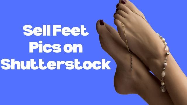 How To Sell Feet Pics on Shutterstock?