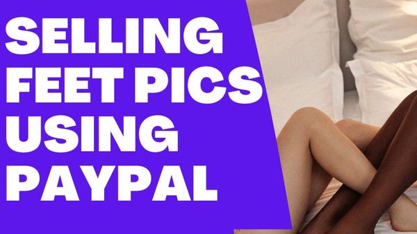 How to sell Feet Pics using PayPal? Make Money selling Feet Pics and getting paid through PayPal