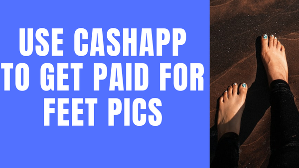 How to Use Cash App to Sell Feet Pics?