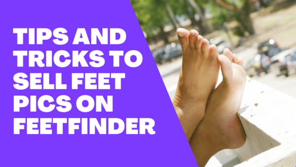 What are some tips and tricks to sell Feet Pics on FeetFinder? 