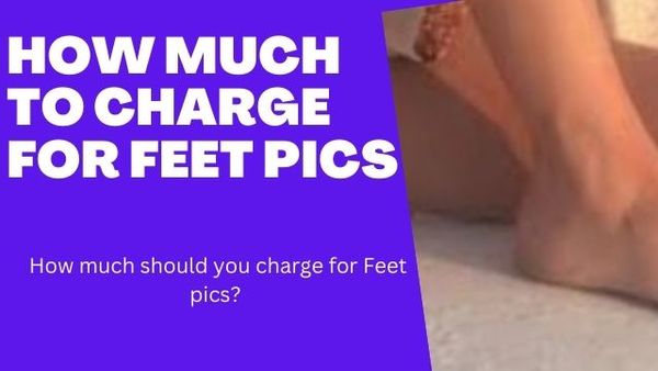 How much to charge for selling your Feet pics to your fans? 