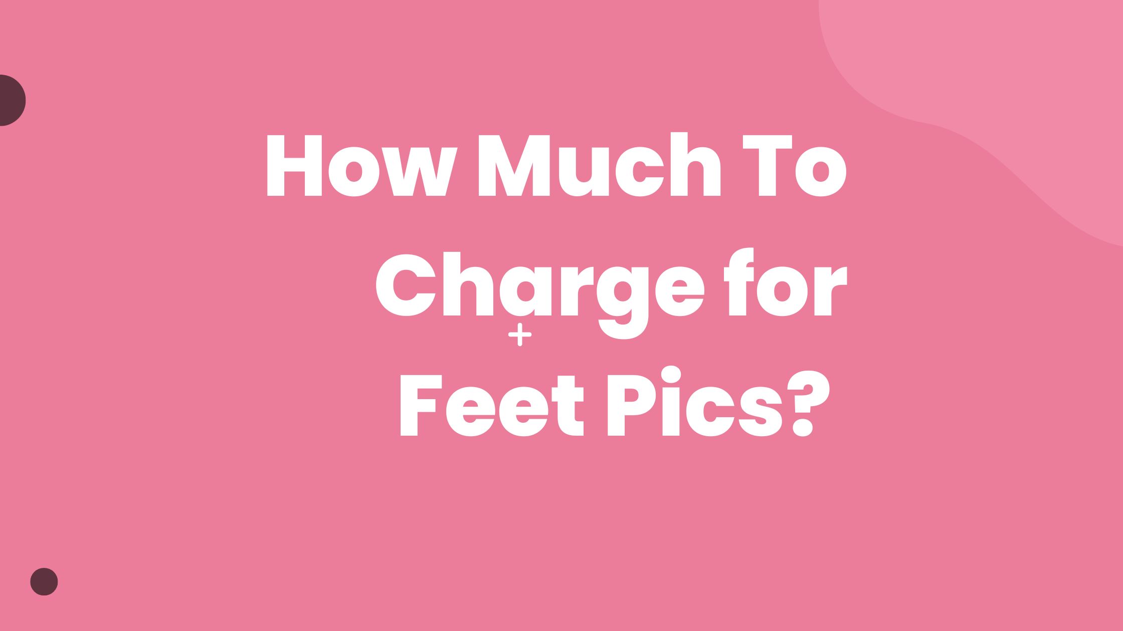 How Much To Charge for Feet Pics? | A Complete Guide