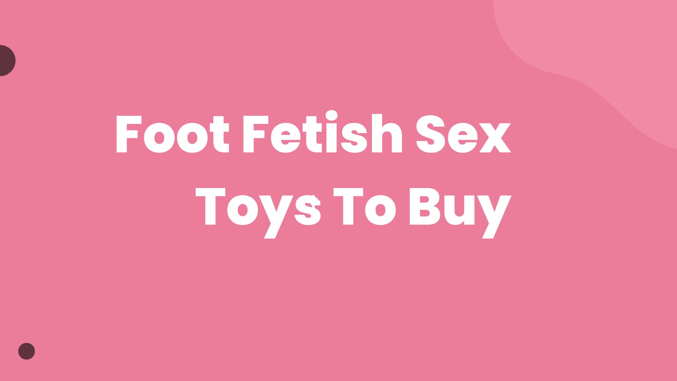 Top 10 Foot Fetish Sex Toys To Buy For Foot Fetishists