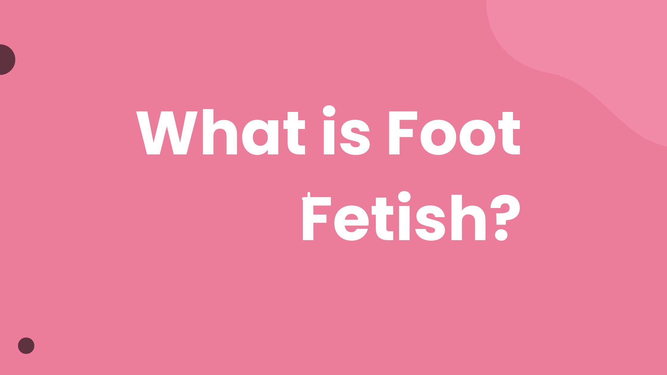 What is Foot Fetish? Explained