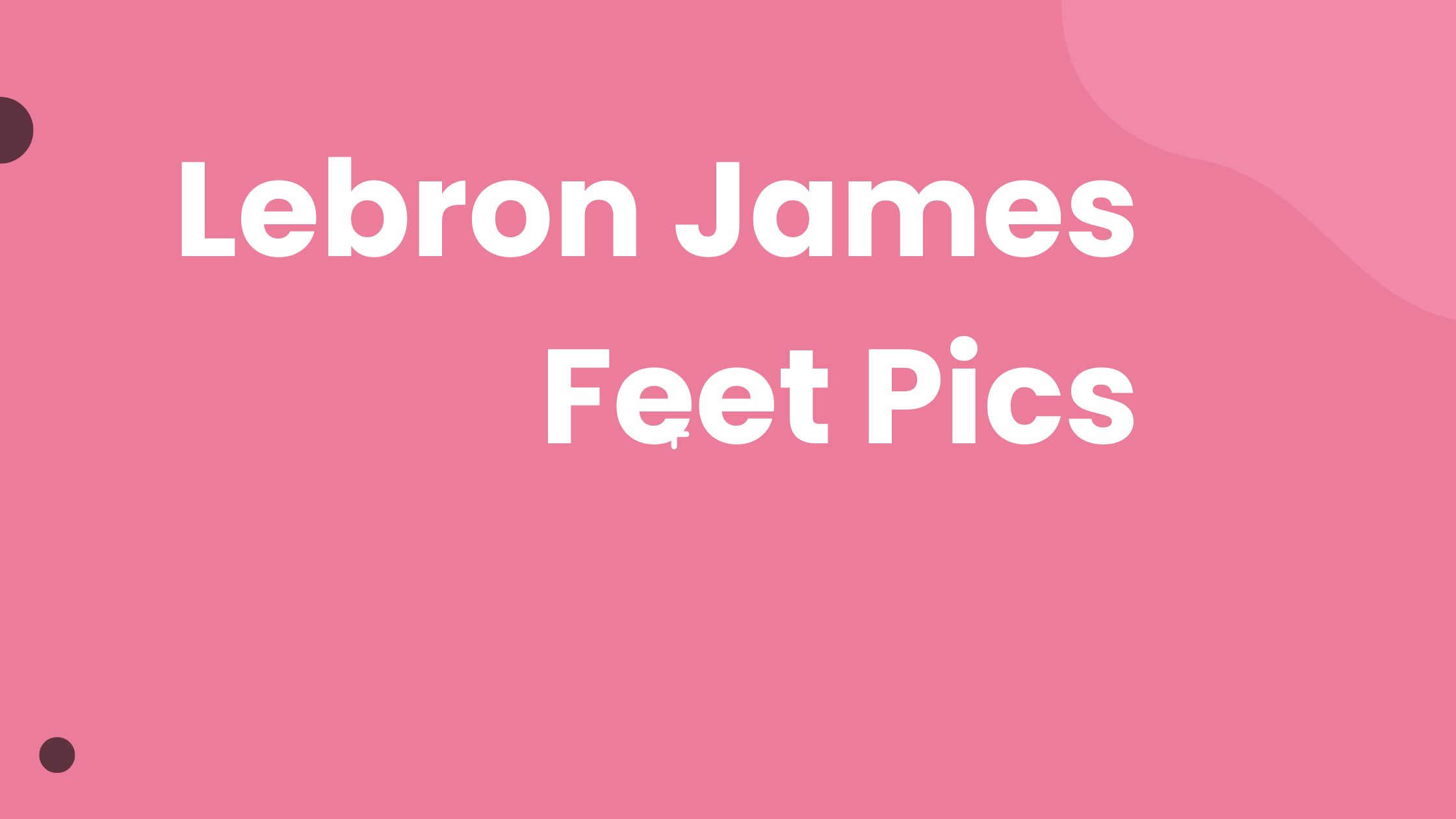 LeBron James Feet Pics And Everything You Need to Know About His Feet